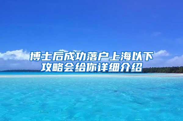 博士后成功落户上海以下攻略会给你详细介绍