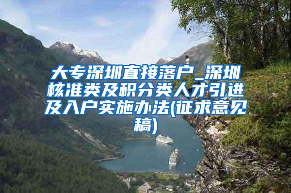 大专深圳直接落户_深圳核准类及积分类人才引进及入户实施办法(征求意见稿)