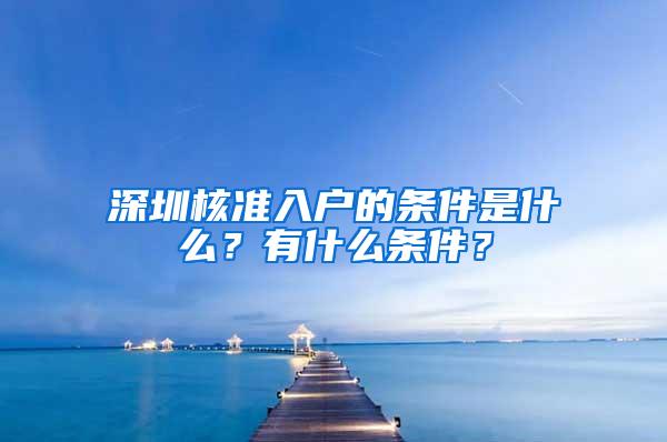 深圳核准入户的条件是什么？有什么条件？