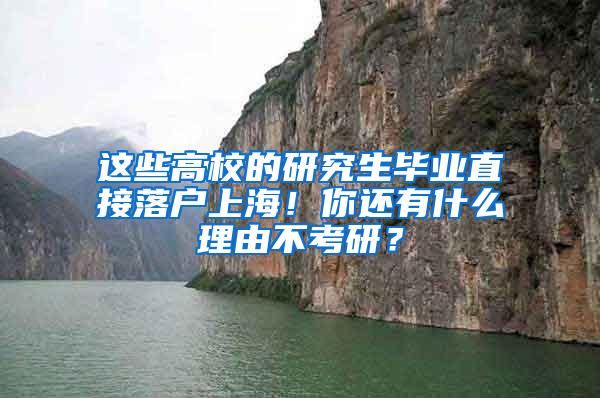 这些高校的研究生毕业直接落户上海！你还有什么理由不考研？