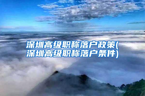 深圳高级职称落户政策(深圳高级职称落户条件)