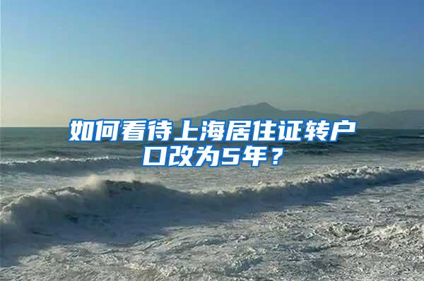 如何看待上海居住证转户口改为5年？