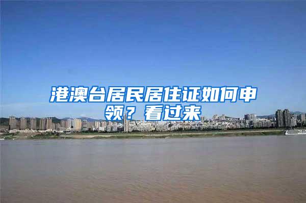 港澳台居民居住证如何申领？看过来