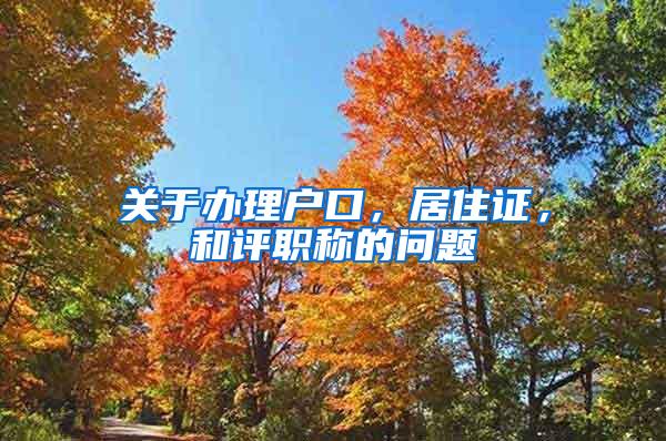 关于办理户口，居住证，和评职称的问题