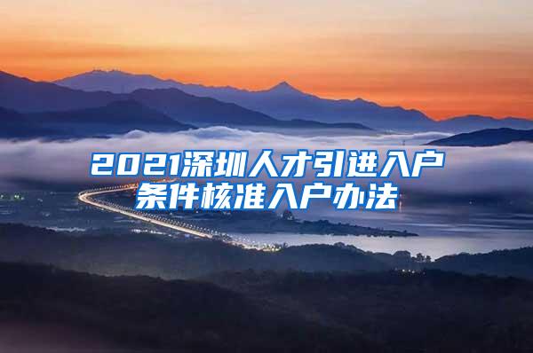 2021深圳人才引进入户条件核准入户办法