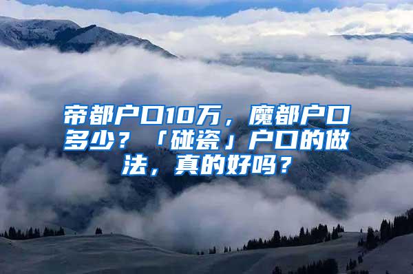 帝都户口10万，魔都户口多少？「碰瓷」户口的做法，真的好吗？