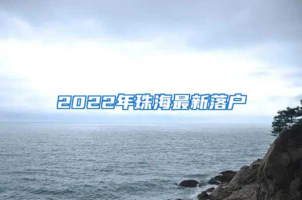 2022年珠海最新落户