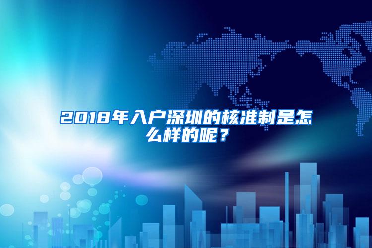 2018年入户深圳的核准制是怎么样的呢？