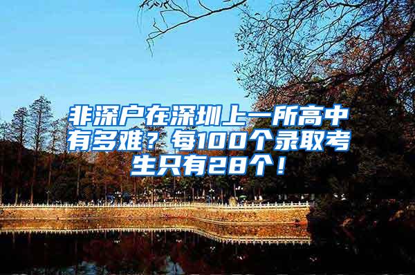 非深户在深圳上一所高中有多难？每100个录取考生只有28个！