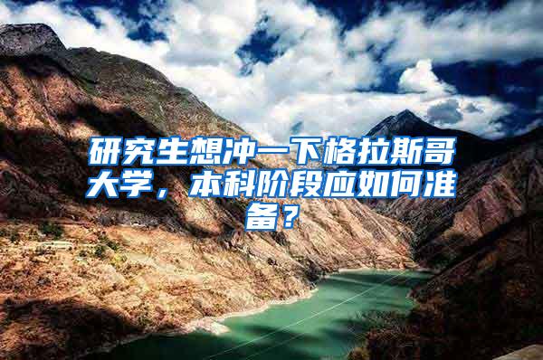 研究生想冲一下格拉斯哥大学，本科阶段应如何准备？