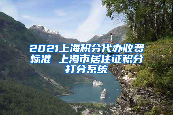 2021上海积分代办收费标准 上海市居住证积分打分系统