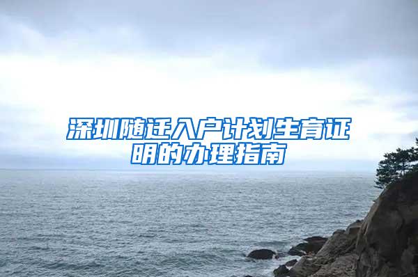 深圳随迁入户计划生育证明的办理指南