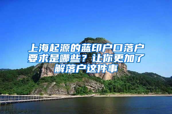 上海起源的蓝印户口落户要求是哪些？让你更加了解落户这件事