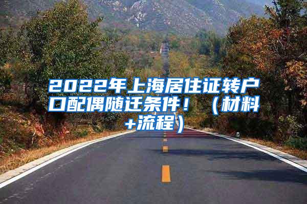 2022年上海居住证转户口配偶随迁条件！（材料+流程）