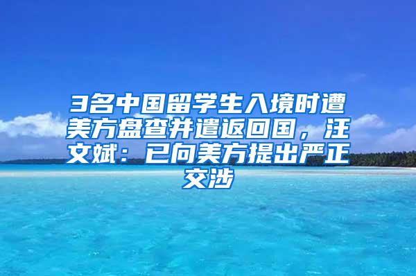 3名中国留学生入境时遭美方盘查并遣返回国，汪文斌：已向美方提出严正交涉