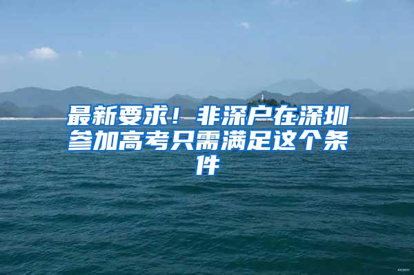 最新要求！非深户在深圳参加高考只需满足这个条件