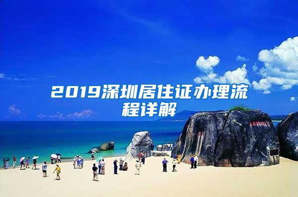 2019深圳居住证办理流程详解