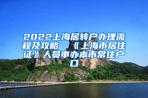 2022上海居转户办理流程及攻略  《上海市居住证》人员申办本市常住户口