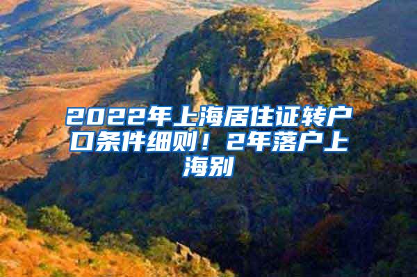 2022年上海居住证转户口条件细则！2年落户上海别