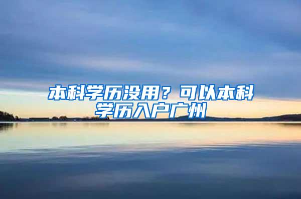 本科学历没用？可以本科学历入户广州