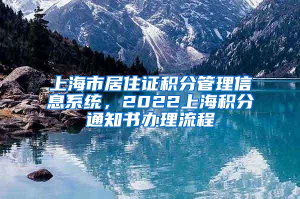 上海市居住证积分管理信息系统，2022上海积分通知书办理流程