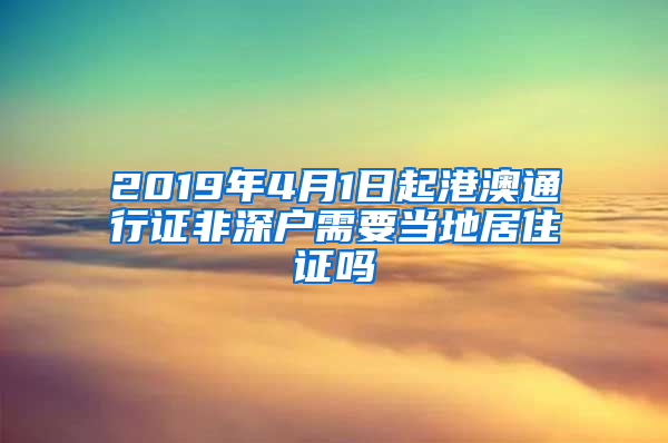 2019年4月1日起港澳通行证非深户需要当地居住证吗