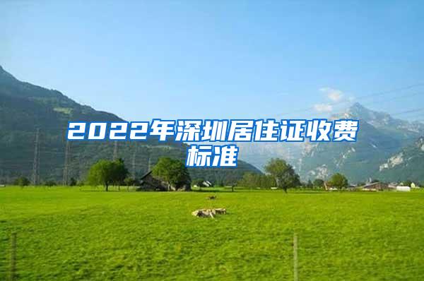 2022年深圳居住证收费标准