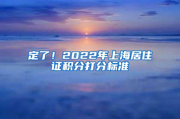 定了！2022年上海居住证积分打分标准