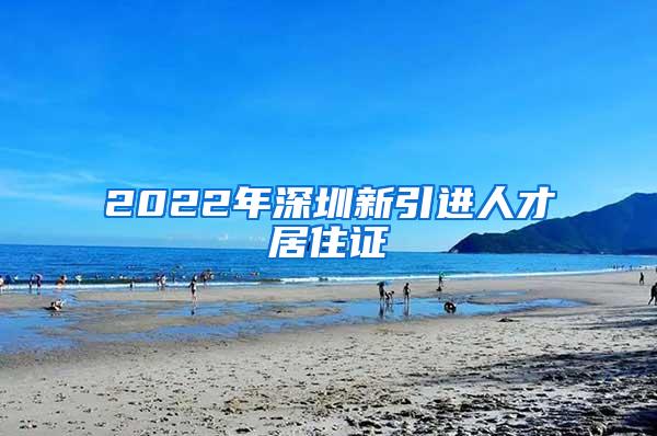 2022年深圳新引进人才居住证