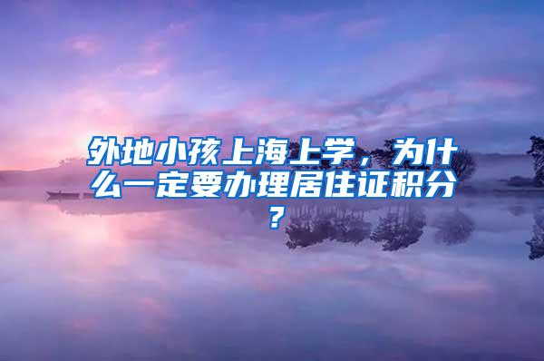 外地小孩上海上学，为什么一定要办理居住证积分？