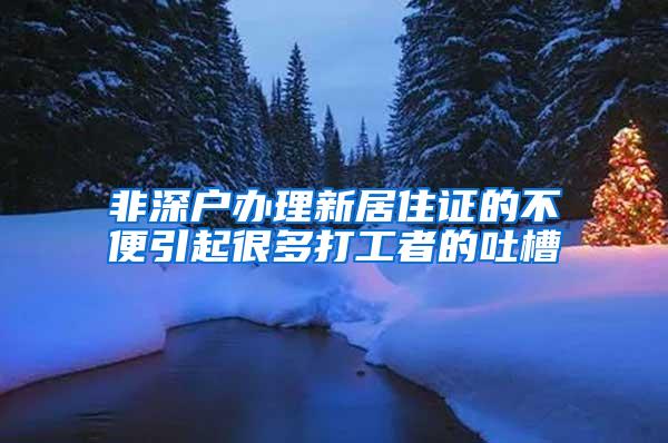 非深户办理新居住证的不便引起很多打工者的吐槽