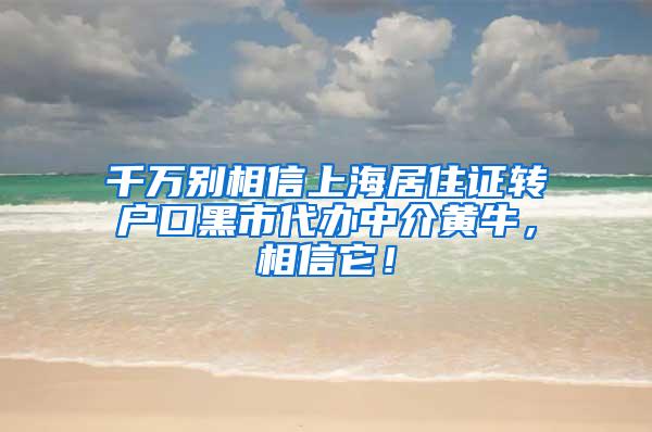 千万别相信上海居住证转户口黑市代办中介黄牛，相信它！