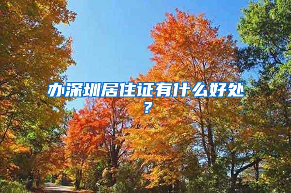 办深圳居住证有什么好处？