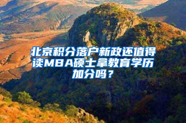 北京积分落户新政还值得读MBA硕士拿教育学历加分吗？