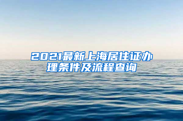 2021最新上海居住证办理条件及流程查询