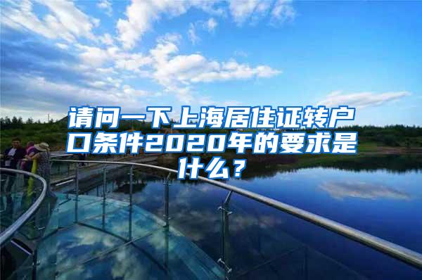 请问一下上海居住证转户口条件2020年的要求是什么？