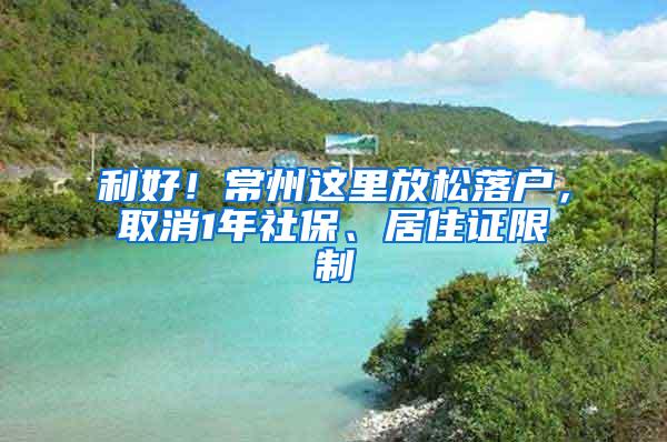 利好！常州这里放松落户，取消1年社保、居住证限制