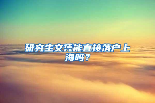 研究生文凭能直接落户上海吗？