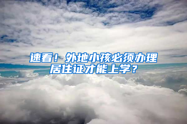 速看！外地小孩必须办理居住证才能上学？