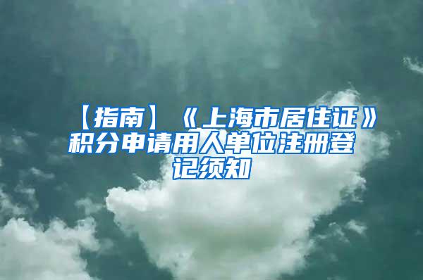 【指南】《上海市居住证》积分申请用人单位注册登记须知