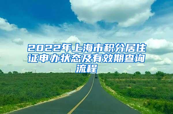 2022年上海市积分居住证申办状态及有效期查询流程