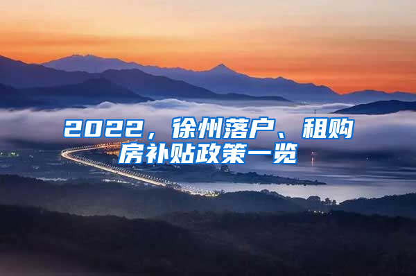 2022，徐州落户、租购房补贴政策一览