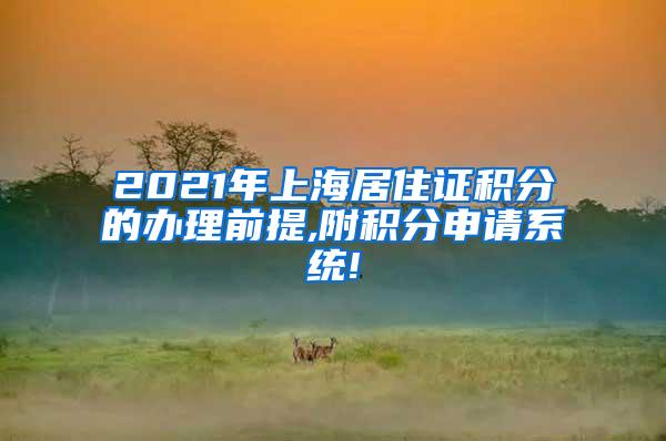 2021年上海居住证积分的办理前提,附积分申请系统!