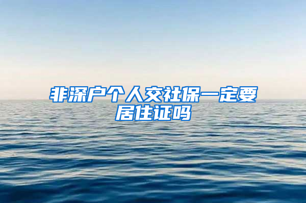 非深户个人交社保一定要居住证吗