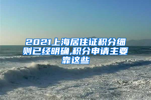 2021上海居住证积分细则已经明确,积分申请主要靠这些