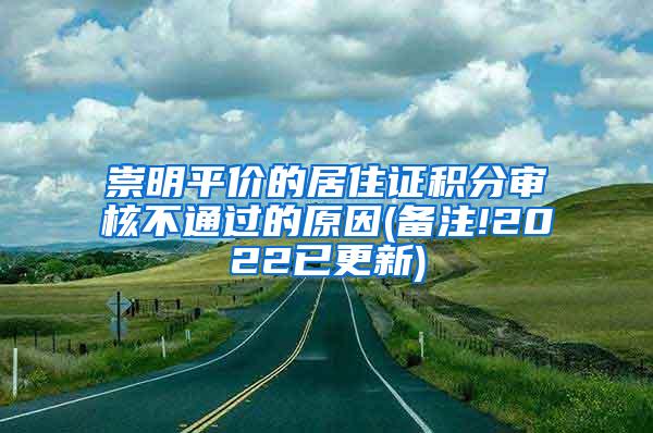 崇明平价的居住证积分审核不通过的原因(备注!2022已更新)