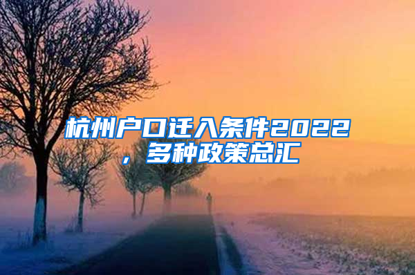 杭州户口迁入条件2022，多种政策总汇