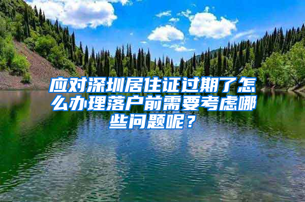 应对深圳居住证过期了怎么办理落户前需要考虑哪些问题呢？