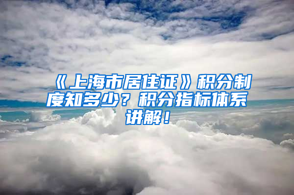 《上海市居住证》积分制度知多少？积分指标体系讲解！