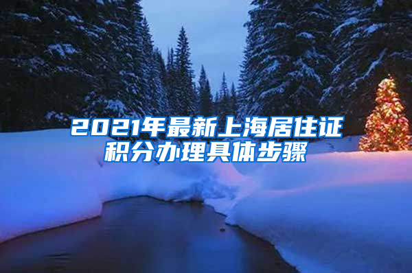 2021年最新上海居住证积分办理具体步骤